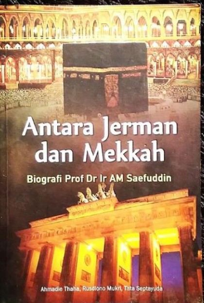 Antara Jerman dan Mekkah Biografi Prof Dr. Ir. AM. Saefuddin