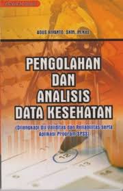 Pengolahan dan Analisis Data Kesehatan ( Dilengkapi Uji Validitas dan Reliabilitas serta Aplikasi Program SPSS)